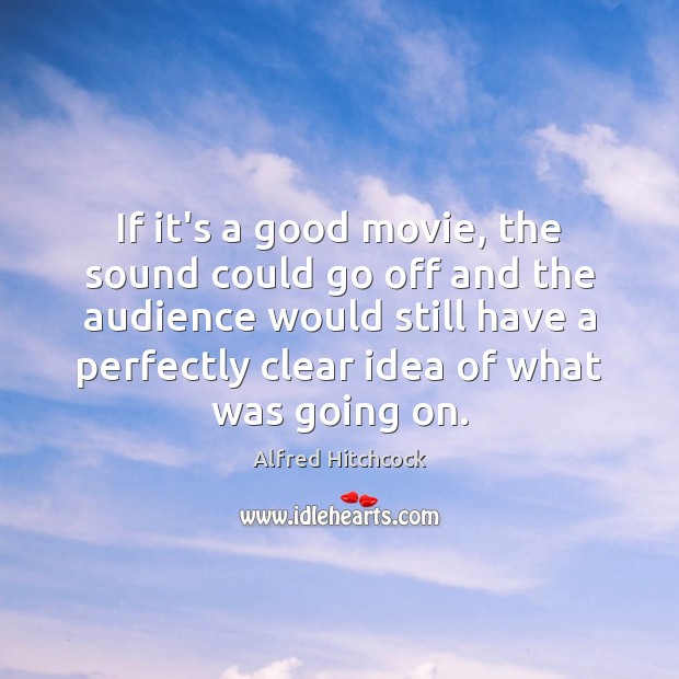 If it’s a good movie, the sound could go off and the Alfred Hitchcock Picture Quote