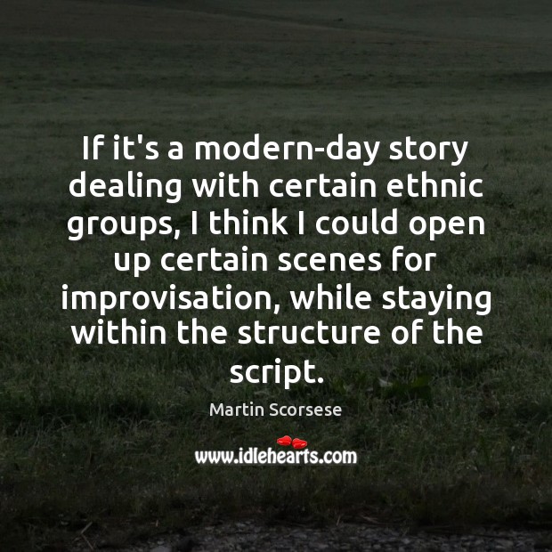 If it’s a modern-day story dealing with certain ethnic groups, I think Martin Scorsese Picture Quote