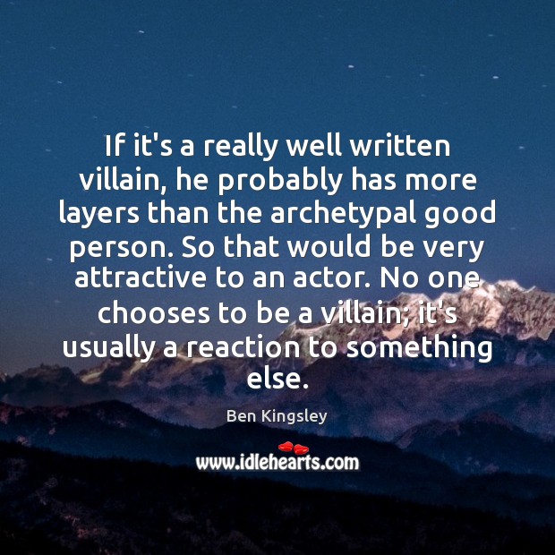If it’s a really well written villain, he probably has more layers Ben Kingsley Picture Quote