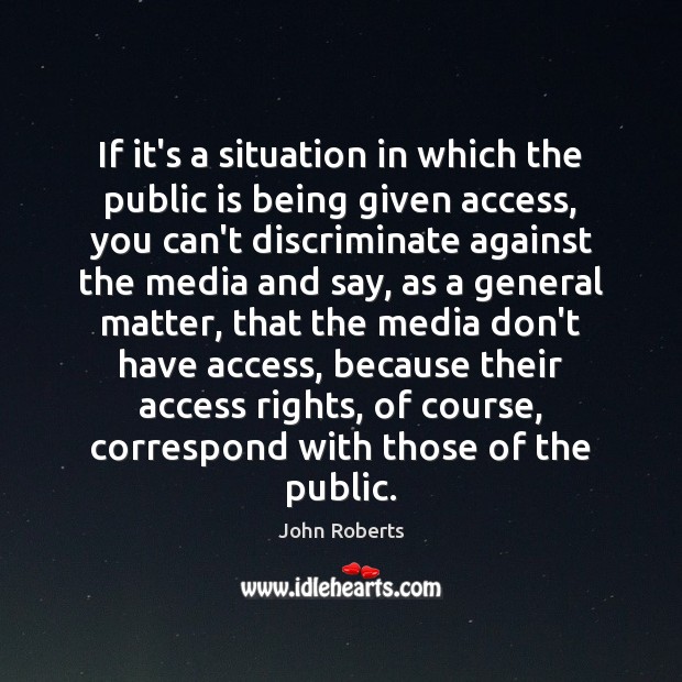 If it’s a situation in which the public is being given access, John Roberts Picture Quote