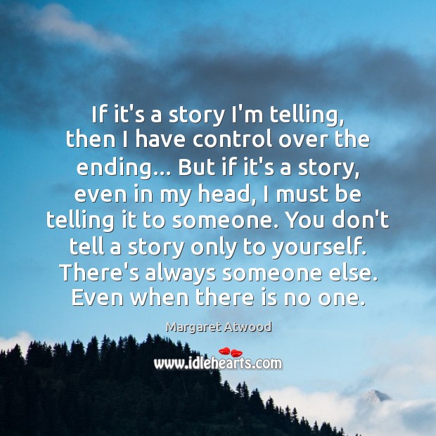 If it’s a story I’m telling, then I have control over the Margaret Atwood Picture Quote