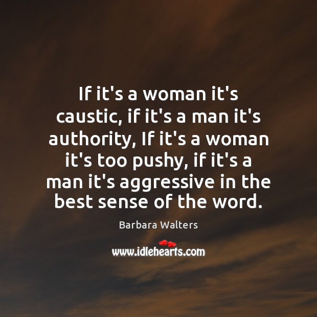 If it’s a woman it’s caustic, if it’s a man it’s authority, Barbara Walters Picture Quote