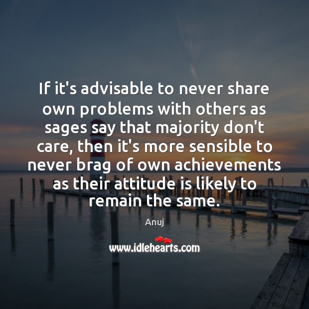 If it’s advisable to never share own problems with others as sages Attitude Quotes Image