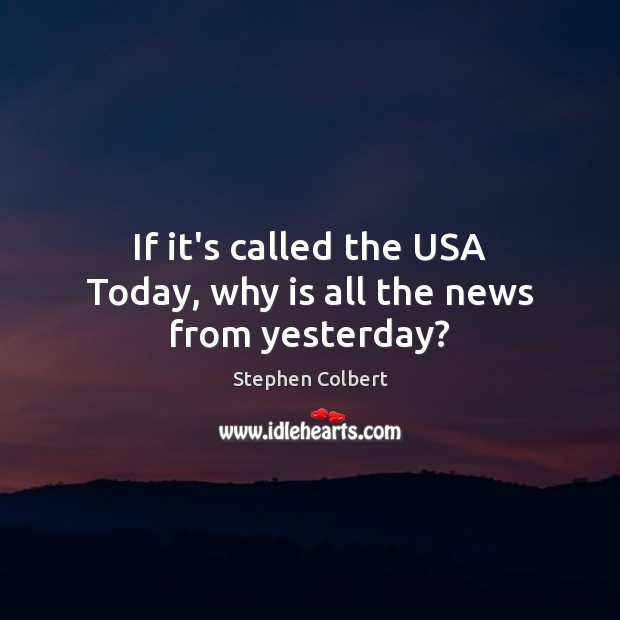 If it’s called the USA Today, why is all the news from yesterday? Image