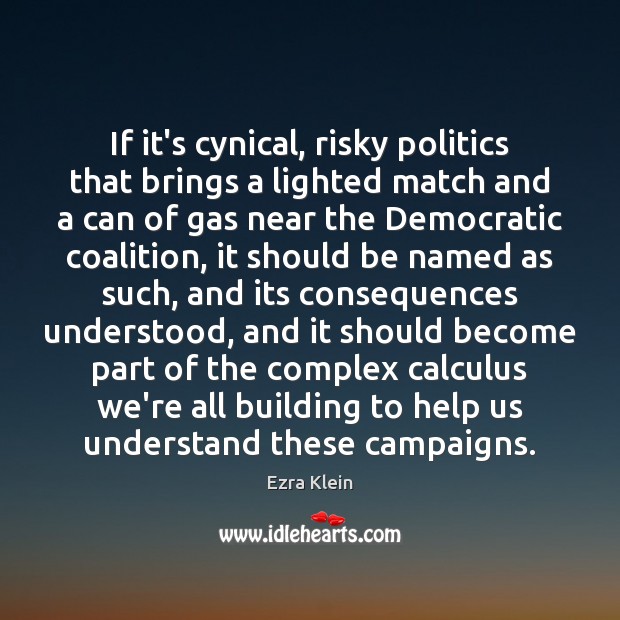 If it’s cynical, risky politics that brings a lighted match and a Politics Quotes Image