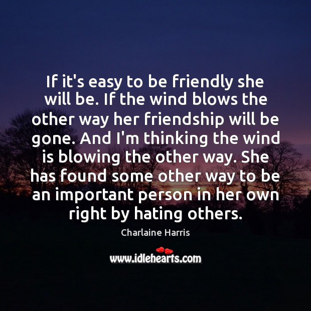 If it’s easy to be friendly she will be. If the wind Charlaine Harris Picture Quote