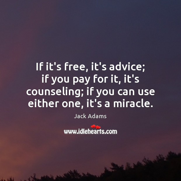 If it’s free, it’s advice; if you pay for it, it’s counseling; Jack Adams Picture Quote