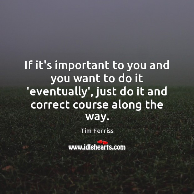 If it’s important to you and you want to do it ‘eventually’, Image