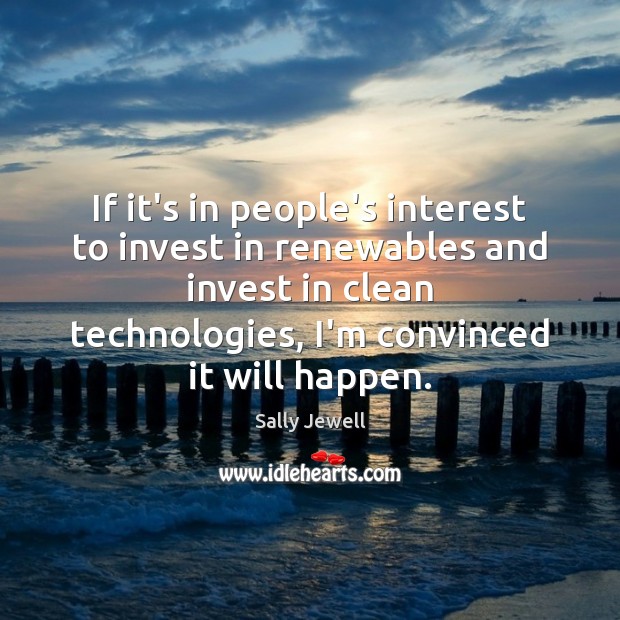 If it’s in people’s interest to invest in renewables and invest in Sally Jewell Picture Quote