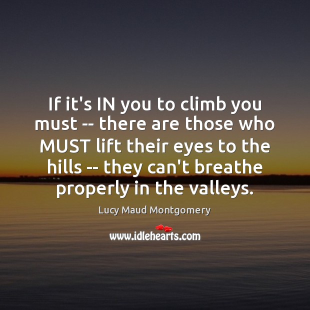 If it’s IN you to climb you must — there are those Lucy Maud Montgomery Picture Quote