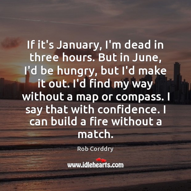 If it’s January, I’m dead in three hours. But in June, I’d Rob Corddry Picture Quote
