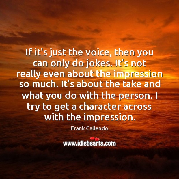 If it’s just the voice, then you can only do jokes. It’s Frank Caliendo Picture Quote