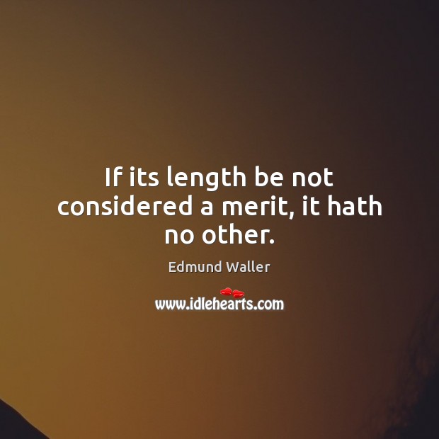 If its length be not considered a merit, it hath no other. Edmund Waller Picture Quote
