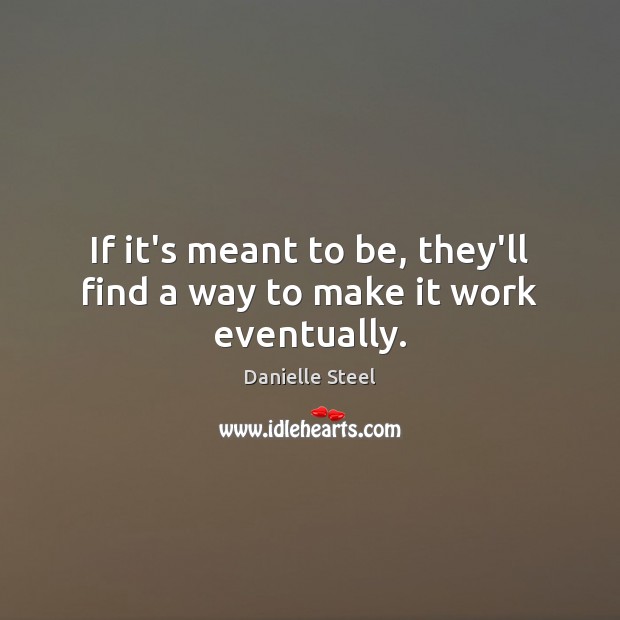 If it’s meant to be, they’ll find a way to make it work eventually. Danielle Steel Picture Quote