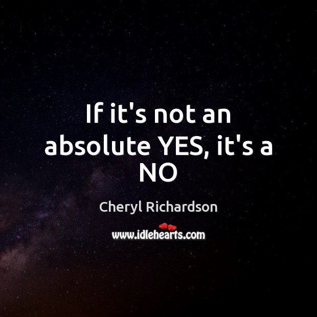 If it’s not an absolute YES, it’s a NO Cheryl Richardson Picture Quote