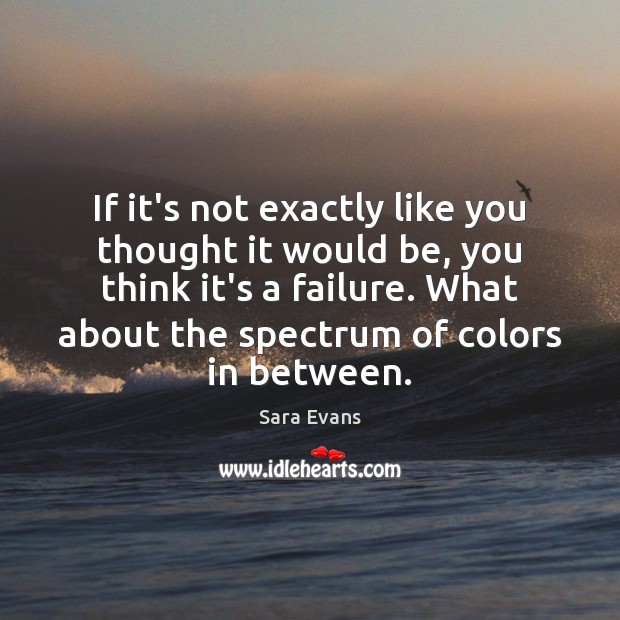 If it’s not exactly like you thought it would be, you think Failure Quotes Image