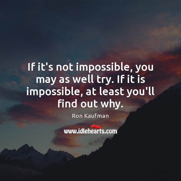 If it’s not impossible, you may as well try. If it is Image