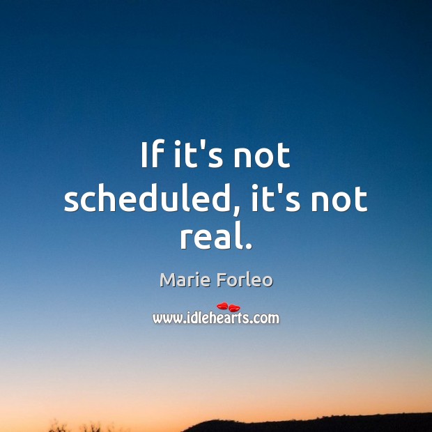 If it’s not scheduled, it’s not real. Marie Forleo Picture Quote