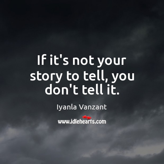 If it’s not your story to tell, you don’t tell it. Image