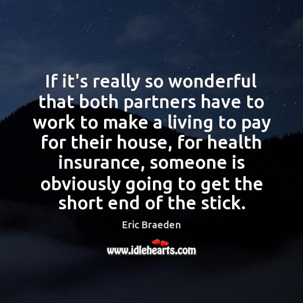 If it’s really so wonderful that both partners have to work to Eric Braeden Picture Quote