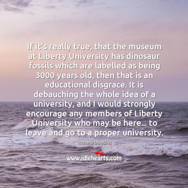 If it’s really true, that the museum at Liberty University has dinosaur Richard Dawkins Picture Quote