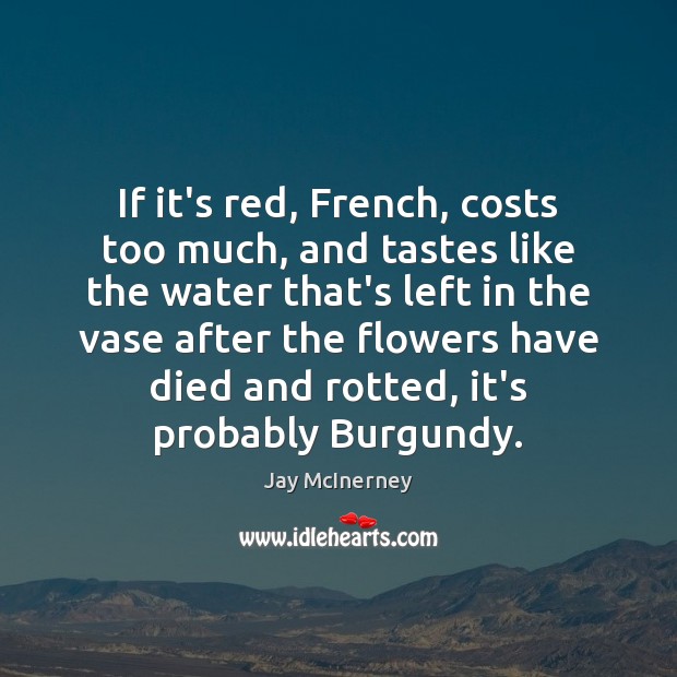 If it’s red, French, costs too much, and tastes like the water Image