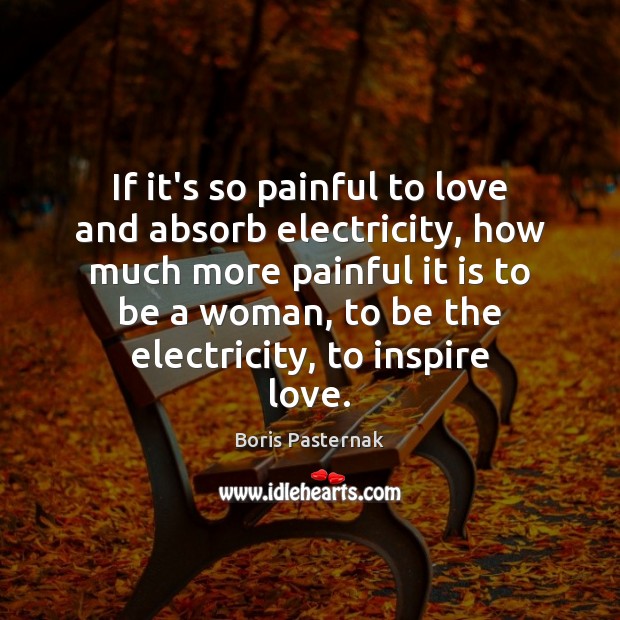 If it’s so painful to love and absorb electricity, how much more Boris Pasternak Picture Quote