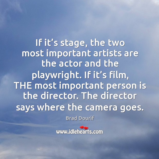 If it’s stage, the two most important artists are the actor and the playwright. Brad Dourif Picture Quote