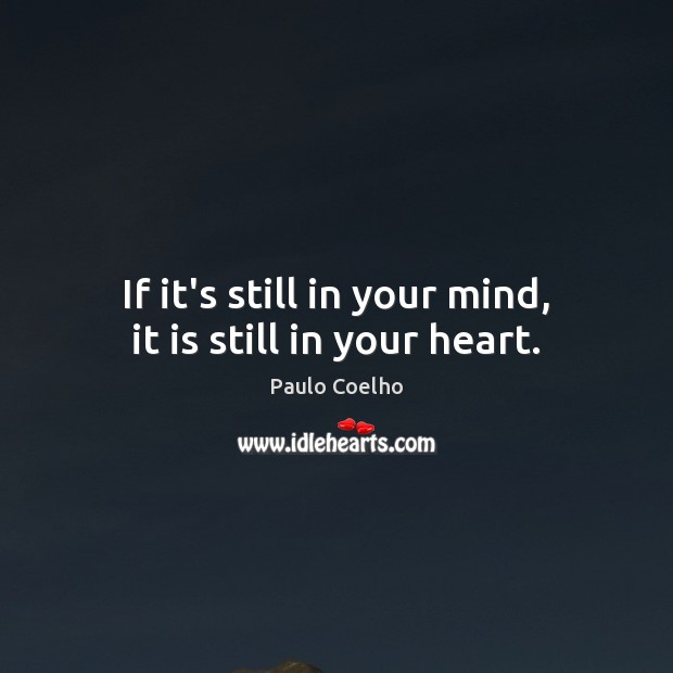 If it’s still in your mind, it is still in your heart. Image