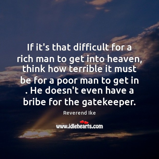 If it’s that difficult for a rich man to get into heaven, Reverend Ike Picture Quote