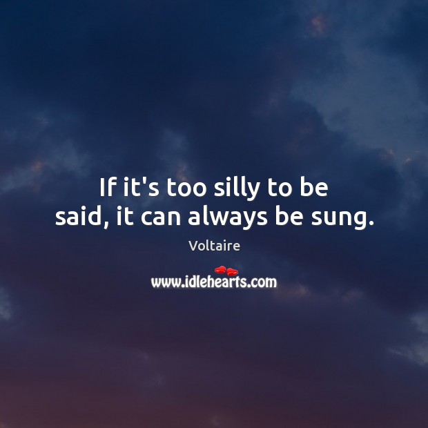 If it’s too silly to be said, it can always be sung. 