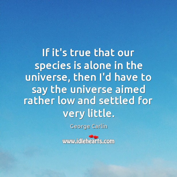 If it’s true that our species is alone in the universe, then Image
