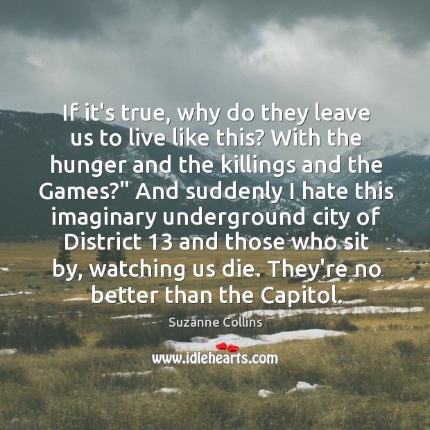 If it’s true, why do they leave us to live like this? Suzanne Collins Picture Quote