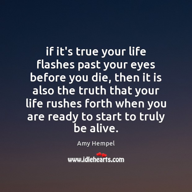 If it’s true your life flashes past your eyes before you die, Amy Hempel Picture Quote