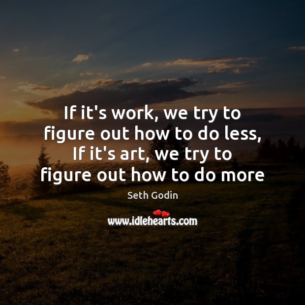 If it’s work, we try to figure out how to do less, Seth Godin Picture Quote