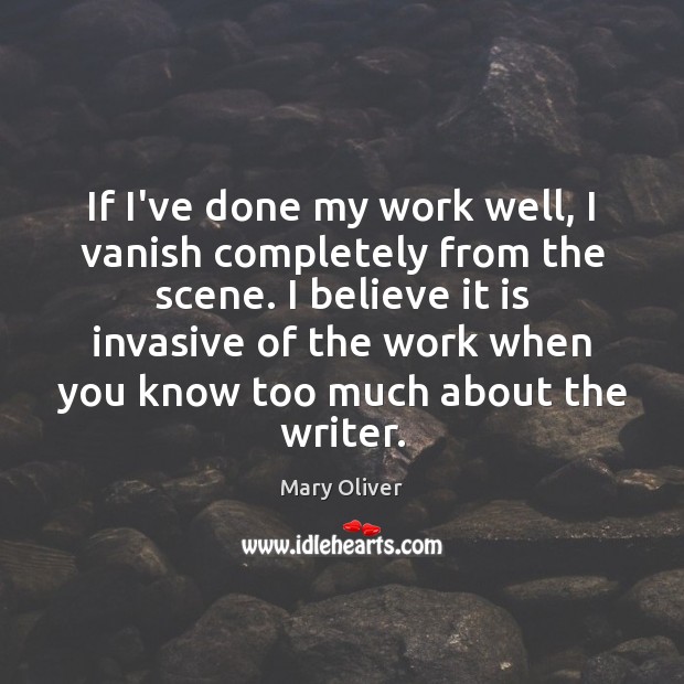 If I’ve done my work well, I vanish completely from the scene. Mary Oliver Picture Quote