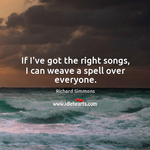 If I’ve got the right songs, I can weave a spell over everyone. Image