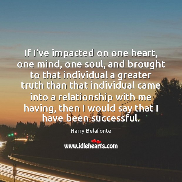 If I’ve impacted on one heart, one mind, one soul, and brought Image