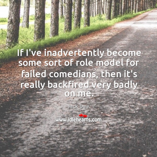 If I’ve inadvertently become some sort of role model for failed comedians, Jack Dee Picture Quote