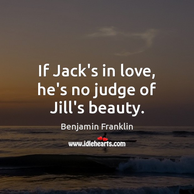 If Jack’s in love, he’s no judge of Jill’s beauty. Image