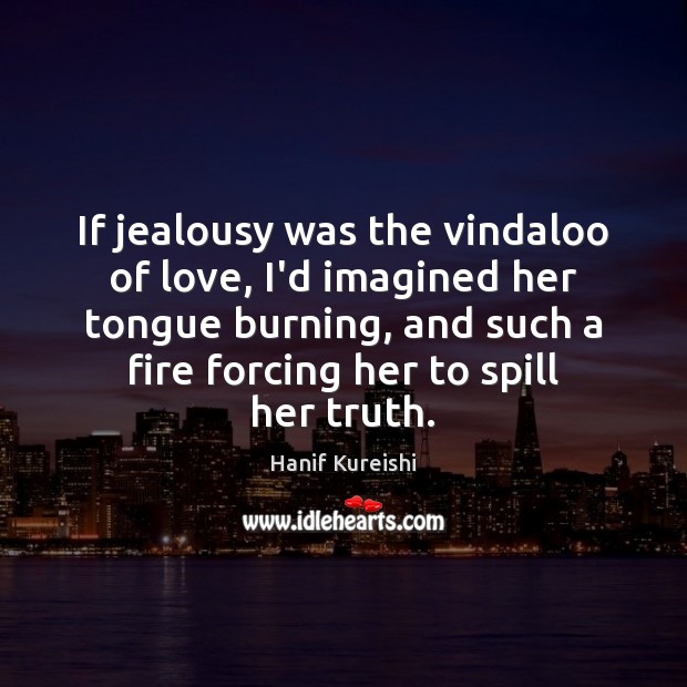 If jealousy was the vindaloo of love, I’d imagined her tongue burning, Hanif Kureishi Picture Quote