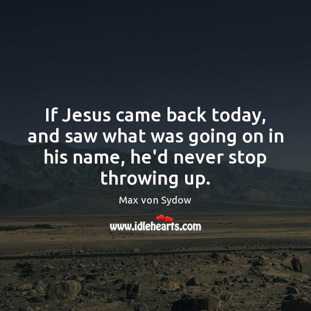 If Jesus came back today, and saw what was going on in Max von Sydow Picture Quote