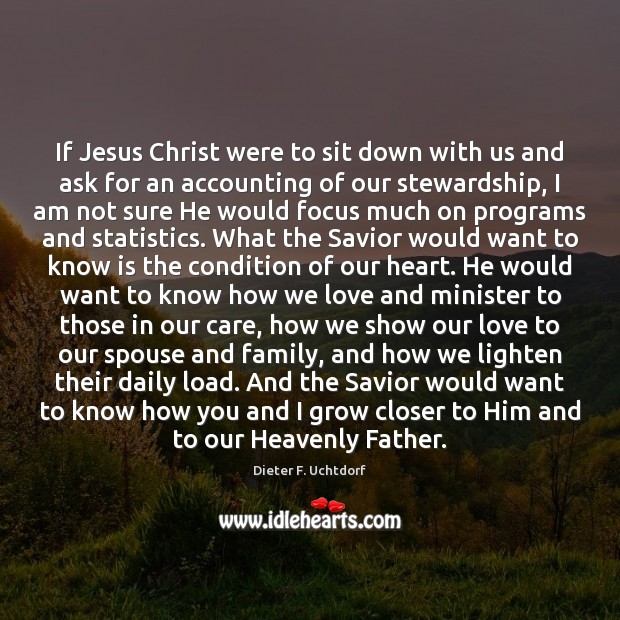 If Jesus Christ were to sit down with us and ask for Dieter F. Uchtdorf Picture Quote