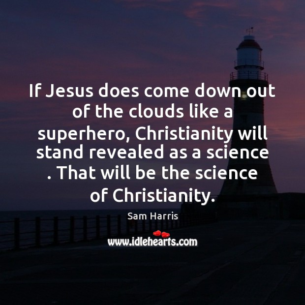 If Jesus does come down out of the clouds like a superhero, Sam Harris Picture Quote