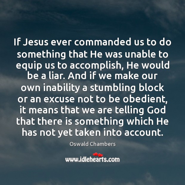 If Jesus ever commanded us to do something that He was unable Oswald Chambers Picture Quote