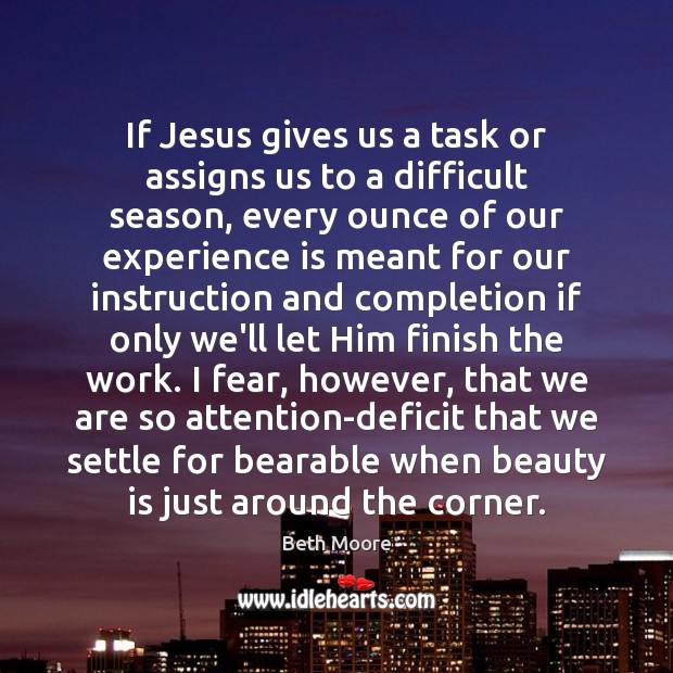 If Jesus gives us a task or assigns us to a difficult Beth Moore Picture Quote