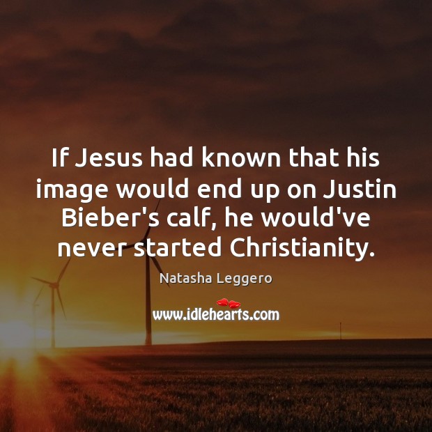 If Jesus had known that his image would end up on Justin Natasha Leggero Picture Quote
