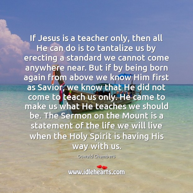 If Jesus is a teacher only, then all He can do is Oswald Chambers Picture Quote