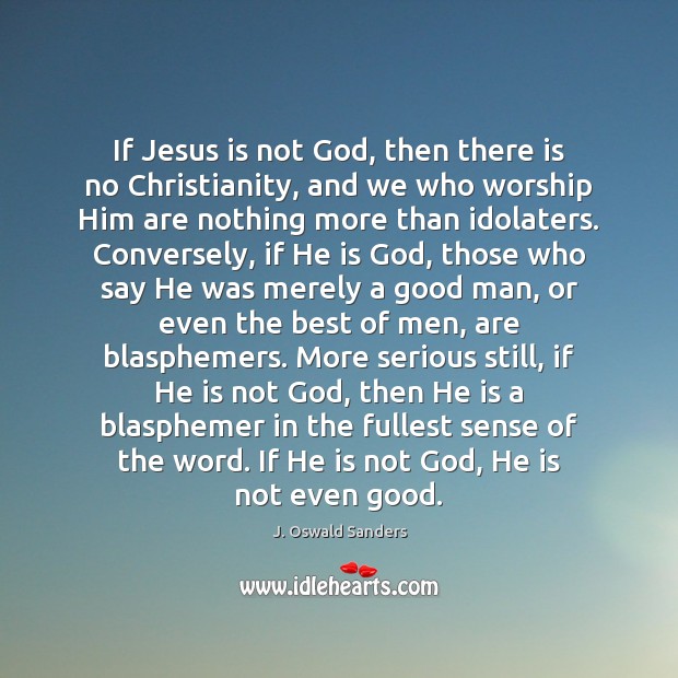 If Jesus is not God, then there is no Christianity, and we Image