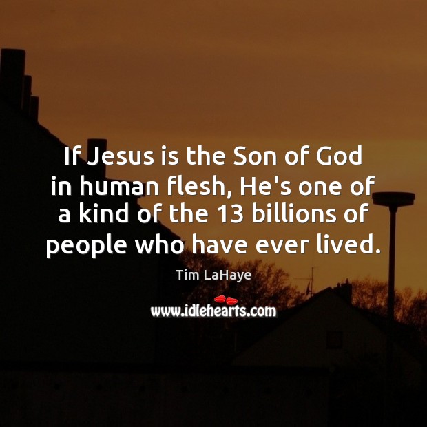 If Jesus is the Son of God in human flesh, He’s one Tim LaHaye Picture Quote